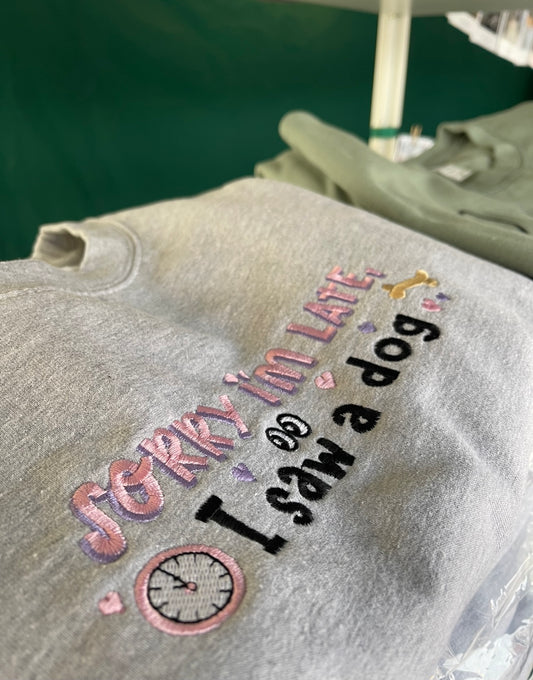Embroidered Sorry I’m Late I Saw A Dog Sweatshirt