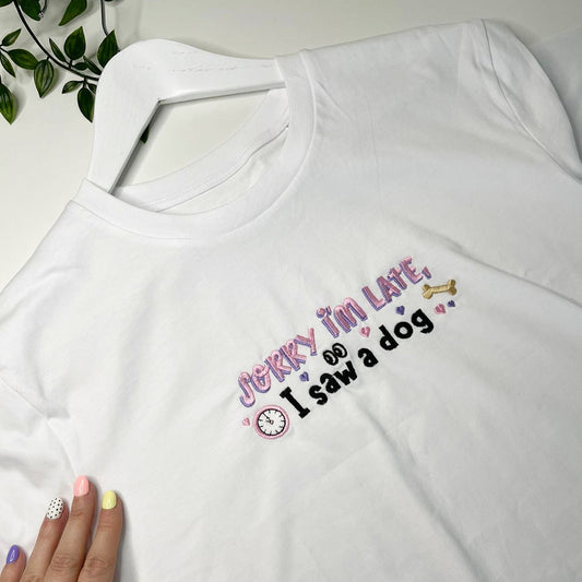 Embroidered Sorry I'm Late I Saw A Dog, T-Shirt